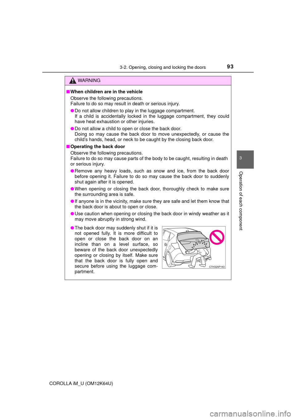 TOYOTA COROLLA iM 2017 11.G Owners Guide 933-2. Opening, closing and locking the doors
3
Operation of each component
COROLLA iM_U (OM12K64U)
WARNING
■When children are in the vehicle
Observe the following precautions.
Failure to do so may 