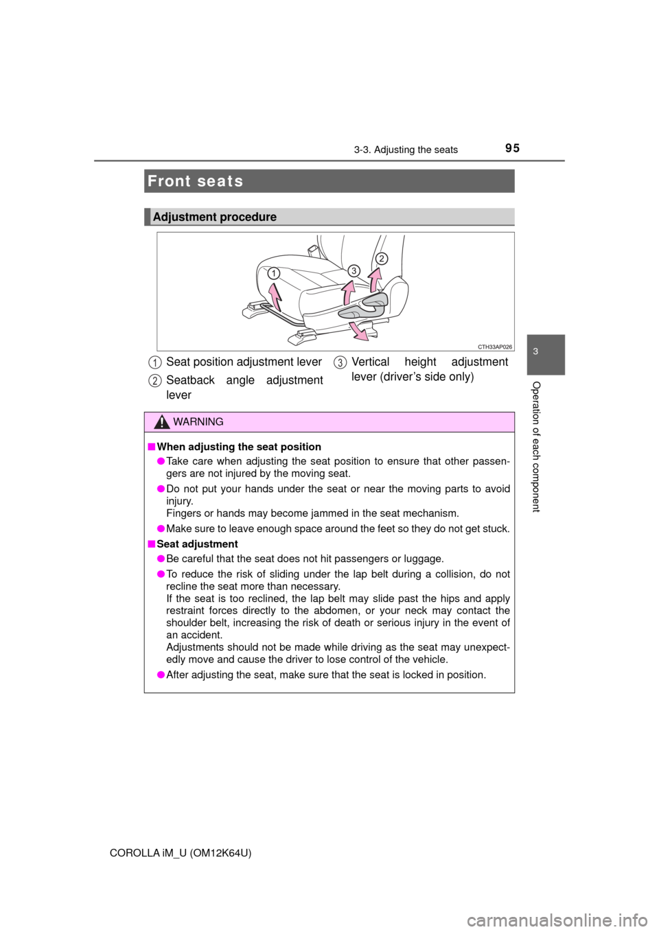 TOYOTA COROLLA iM 2017 11.G Owners Manual 95
3
Operation of each component
COROLLA iM_U (OM12K64U)
3-3. Adjusting the seats
Front seats
Adjustment procedure
Seat position adjustment lever
Seatback angle adjustment
leverVertical height adjustm TOYOTA COROLLA iM 2017 11.G Owners Manual 95
3
Operation of each component
COROLLA iM_U (OM12K64U)
3-3. Adjusting the seats
Front seats
Adjustment procedure
Seat position adjustment lever
Seatback angle adjustment
leverVertical height adjustm
