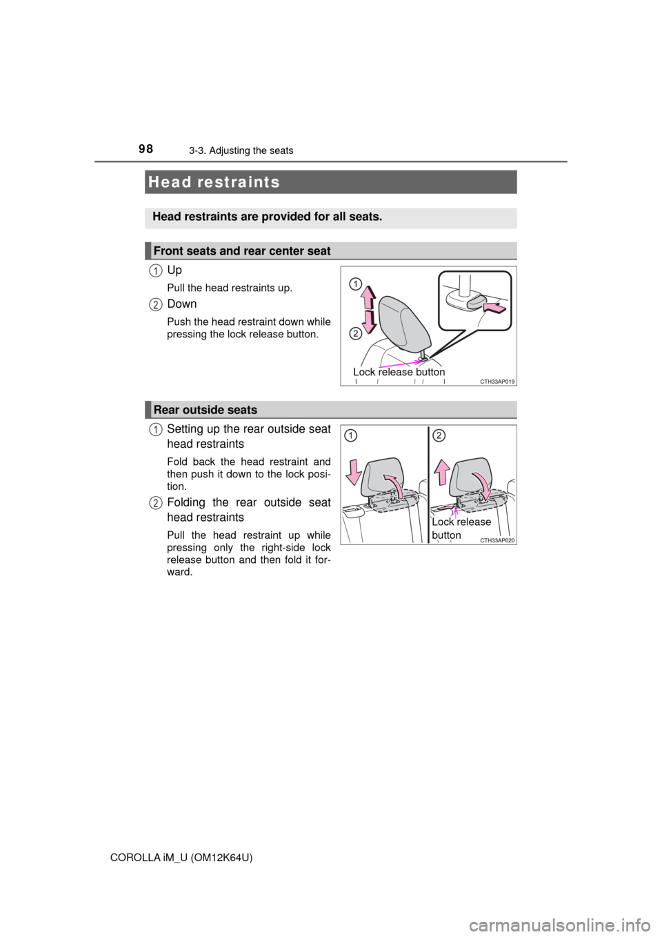 TOYOTA COROLLA iM 2017 11.G Owners Manual 983-3. Adjusting the seats
COROLLA iM_U (OM12K64U)
Up
Pull the head restraints up.
Down
Push the head restraint down while
pressing the lock release button.
Setting up the rear outside seat
head restr TOYOTA COROLLA iM 2017 11.G Owners Manual 983-3. Adjusting the seats
COROLLA iM_U (OM12K64U)
Up
Pull the head restraints up.
Down
Push the head restraint down while
pressing the lock release button.
Setting up the rear outside seat
head restr