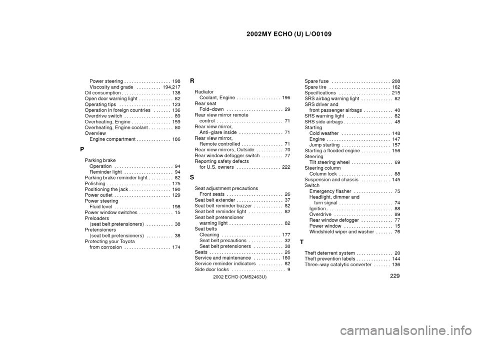 TOYOTA ECHO 2002 1.G Owners Manual 2002MY ECHO (U) L/O0109
2292002 ECHO (OM52463U)
Power steering198
. . . . . . . . . . . . . . . . . . . 
Viscosity and grade 194,217
. . . . . . . . . . 
Oil consumption 138
. . . . . . . . . . . . . 
