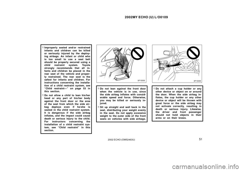 TOYOTA ECHO 2002 1.G Workshop Manual 2002MY ECHO (U) L/O0109
512002 ECHO (OM52463U)
Improperly seated and/or restrained
infants and children can be killed
or seriously injured by the deploy-
ing airbags. An infant or child who
is too sm