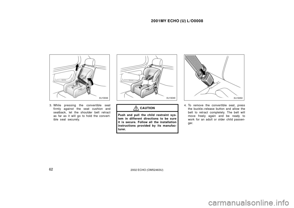 TOYOTA ECHO 2002 1.G Repair Manual 2001MY ECHO (U) L/O0008
622002 ECHO (OM52463U)
SU13048
3. While pressing the convertible seatfirmly against the seat cushion and
seatback, let the shoulder belt retract
as far as it will go to hold th