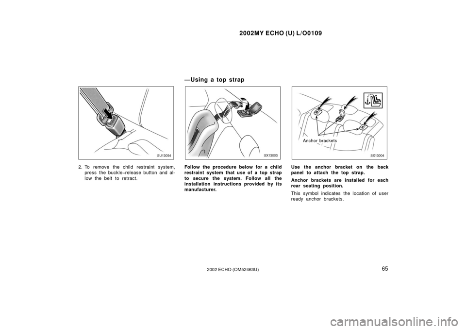 TOYOTA ECHO 2002 1.G Manual PDF 2002MY ECHO (U) L/O0109
652002 ECHO (OM52463U)
SU13054
2. To remove the child restraint system,press the buckle�release button and al-
low the belt to retract.
— U sin g a to p st rap
SX13003
Follow