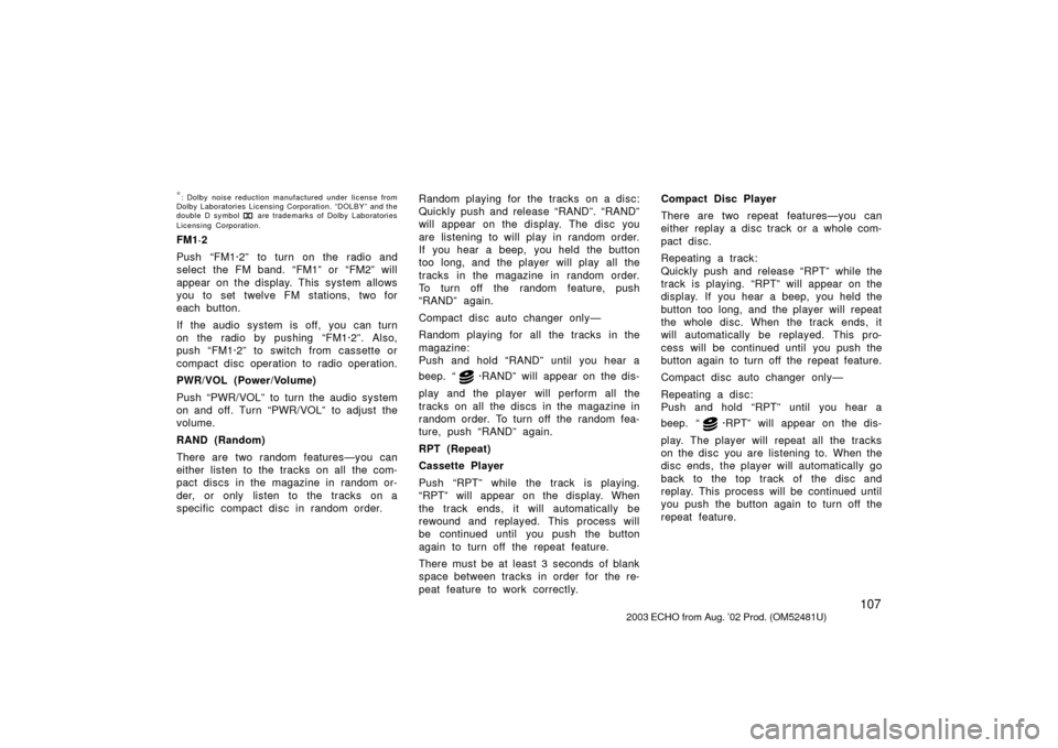 TOYOTA ECHO 2003 1.G Owners Manual 107
∗: Dolby noise reduction manufactured under license from
Dolby Laboratories Licensing Corporation. “DOLBY” and the
double D symbol 
 are trademarks of Dolby Laboratories
Licensing Corporatio