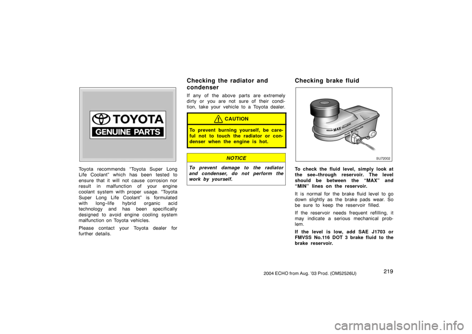 TOYOTA ECHO 2004 1.G Owners Manual 2192004 ECHO from Aug. ’03 Prod. (OM52526U)
Z72109
Toyota recommends “Toyota Super Long
Life Coolant” which has been tested to
ensure that it will not cause corrosion nor
result in malfunction o