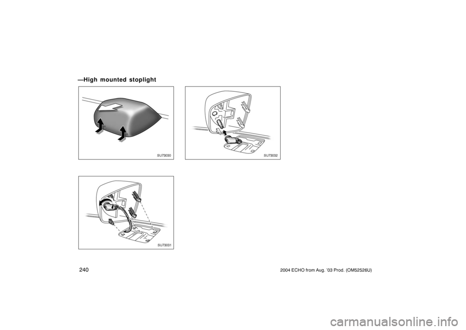 TOYOTA ECHO 2004 1.G Owners Manual 2402004 ECHO from Aug. ’03 Prod. (OM52526U)
—High mounted stoplight
SU73030
SU73031
SU73032 