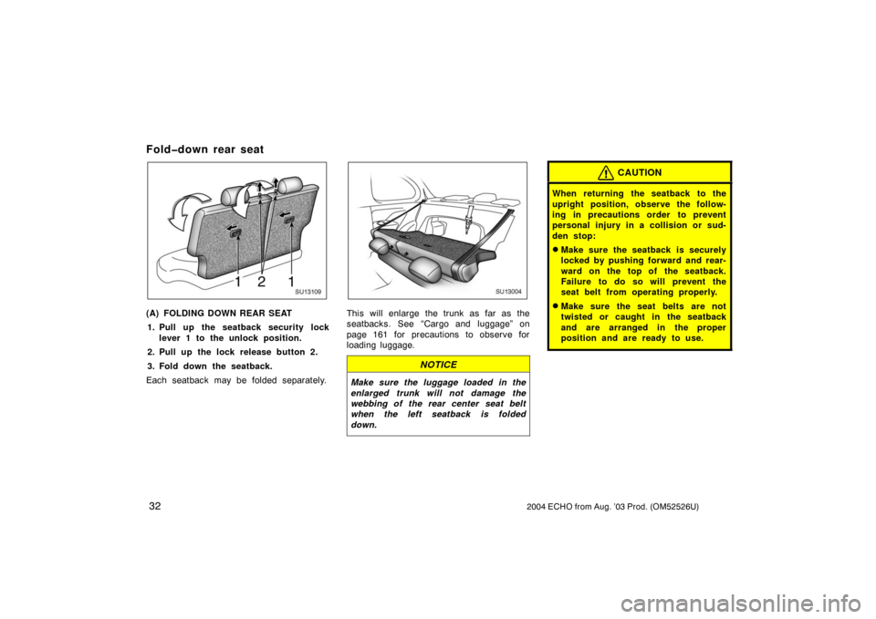 TOYOTA ECHO 2004 1.G Owners Guide 322004 ECHO from Aug. ’03 Prod. (OM52526U)
Fold�down rear seat
SU13109
(A) FOLDING DOWN REAR SEAT
1. Pull up the seatback security lock
lever 1 to the unlock position.
2. Pull up the lock release bu