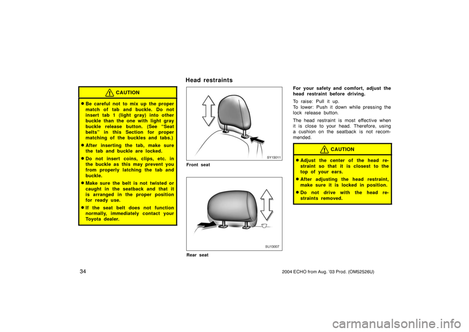 TOYOTA ECHO 2004 1.G Service Manual 342004 ECHO from Aug. ’03 Prod. (OM52526U)
CAUTION
Be careful not to mix up the proper
match of tab and buckle.  Do not
insert tab 1 (light gray) into other
buckle than the one with light gray
buck