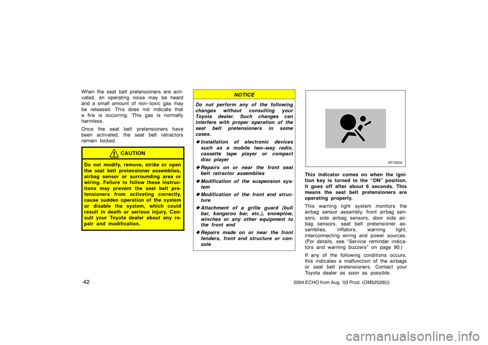 TOYOTA ECHO 2004 1.G Owners Manual 422004 ECHO from Aug. ’03 Prod. (OM52526U)
When the seat belt pretensioners are acti-
vated, an operating noise may be heard
and a small amount of non−toxic gas may
be released. This does not indi