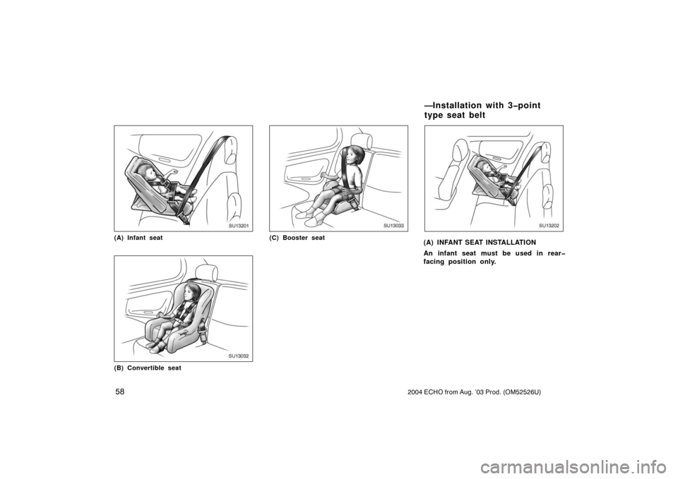 TOYOTA ECHO 2004 1.G Repair Manual 582004 ECHO from Aug. ’03 Prod. (OM52526U)
SU13201
(A) Infant seat
SU13032
(B) Convertible seat
SU13033
(C) Booster seat
SU13202
(A) INFANT SEAT INSTALLATION
An infant seat must be used in rear�
fac