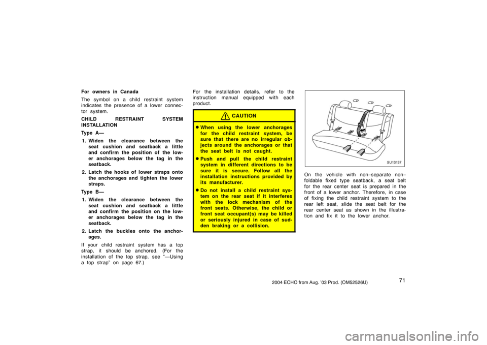 TOYOTA ECHO 2004 1.G Owners Manual 712004 ECHO from Aug. ’03 Prod. (OM52526U)
For owners in Canada
The symbol on a child restraint system
indicates the presence of a lower  connec-
tor system.
CHILD RESTRAINT SYSTEM
INSTALLATION
Ty p