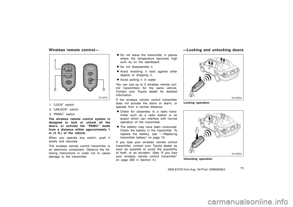 TOYOTA ECHO 2005 1.G Owners Manual 112005 ECHO from Aug. ’04 Prod. (OM52636U)
Wireless remote control—
SU12072
1. “LOCK” switch
2. “UNLOCK” switch
3. “PANIC” switch
The wireless remote control system is
designed to lock