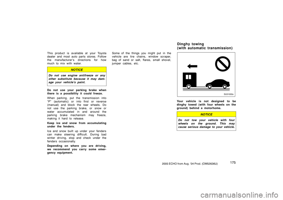 TOYOTA ECHO 2005 1.G Owners Manual 1752005 ECHO from Aug. ’04 Prod. (OM52636U)
This product is available at your Toyota
dealer and most auto parts stores. Follow
the manufacturer ’s directions for how
much to mix with water.
NOTICE