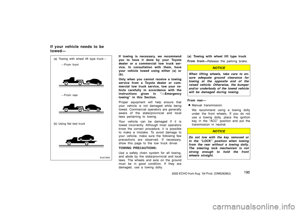 TOYOTA ECHO 2005 1.G Owners Manual 1952005 ECHO from Aug. ’04 Prod. (OM52636U)
SU41054b
(a) Towing with wheel lift type truck—
     —From rear
(b) Using flat bed truck      —From frontIf towing is necessary, we recommend
you to