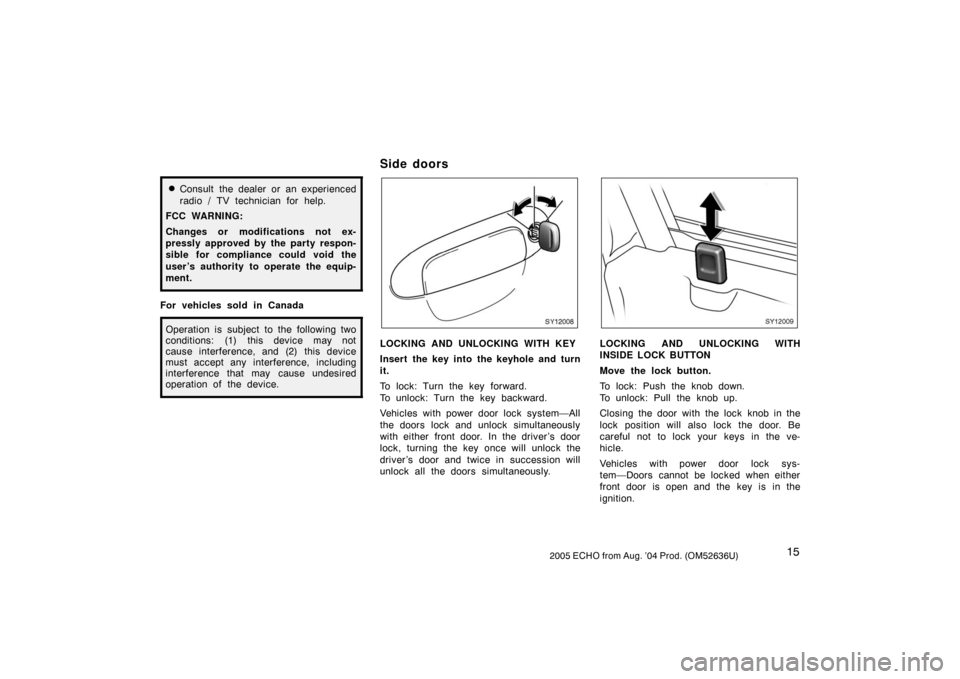 TOYOTA ECHO 2005 1.G Owners Manual 152005 ECHO from Aug. ’04 Prod. (OM52636U)
Consult the dealer or an experienced
radio / TV technician for help.
FCC WARNING:
Changes or modifications not ex-
pressly approved by the party respon-
s