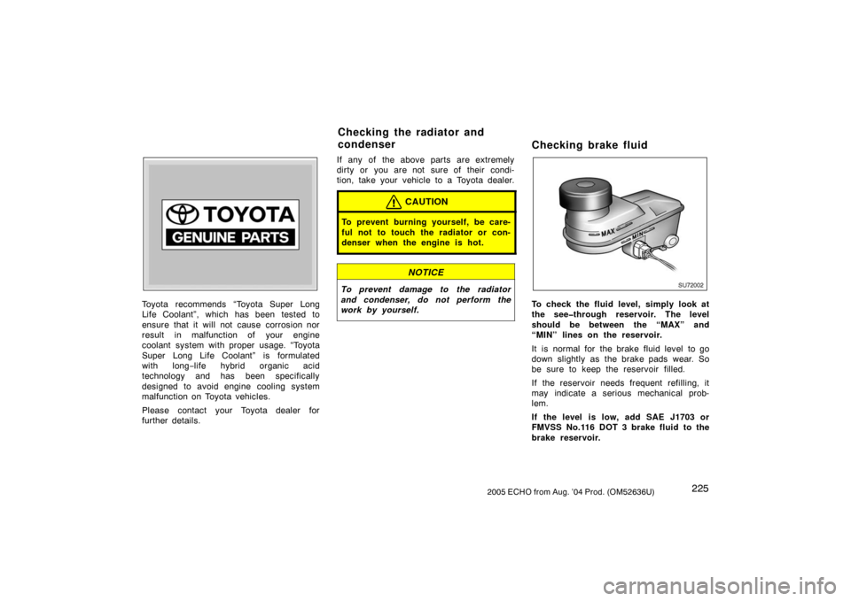 TOYOTA ECHO 2005 1.G Owners Manual 2252005 ECHO from Aug. ’04 Prod. (OM52636U)
Z72109
Toyota recommends “Toyota Super Long
Life Coolant”, which has been tested to
ensure that it will not cause corrosion nor
result in malfunction 