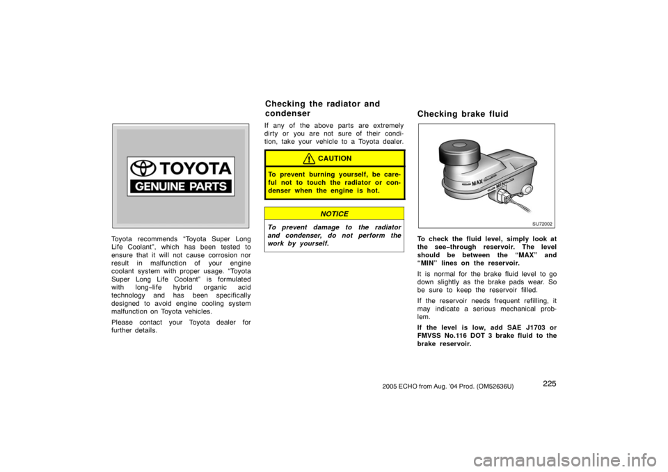 TOYOTA ECHO 2005 1.G User Guide 2252005 ECHO from Aug. ’04 Prod. (OM52636U)
Z72109
Toyota recommends “Toyota Super Long
Life Coolant”, which has been tested to
ensure that it will not cause corrosion nor
result in malfunction 