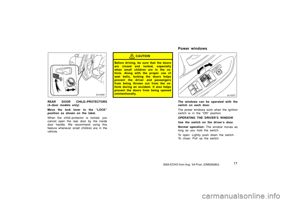 TOYOTA ECHO 2005 1.G Owners Manual 172005 ECHO from Aug. ’04 Prod. (OM52636U)
SU12030
REAR DOOR CHILD�PROTECTORS
(4�door models only)
Move the lock lever to the “LOCK”
position as shown on the label.
When the child−protector is