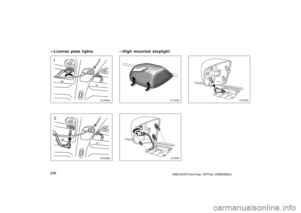 TOYOTA ECHO 2005 1.G Owners Manual 2462005 ECHO from Aug. ’04 Prod. (OM52636U)
—License plate lights
SU73034c
SU73025c
—High mounted stoplight
SU73030
SU73031
SU73032 
