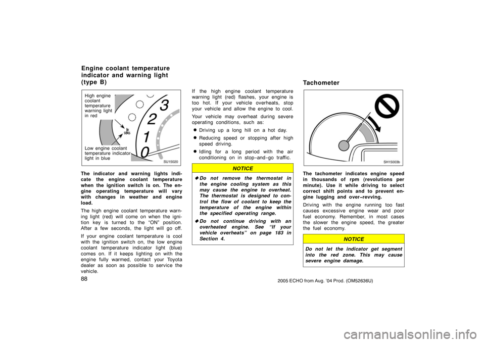 TOYOTA ECHO 2005 1.G Owners Manual 882005 ECHO from Aug. ’04 Prod. (OM52636U)
SU15020
Low engine coolant
temperature indicator
light in blue High engine
coolant
temperature
warning light
in red
The indicator and warning lights indi-
