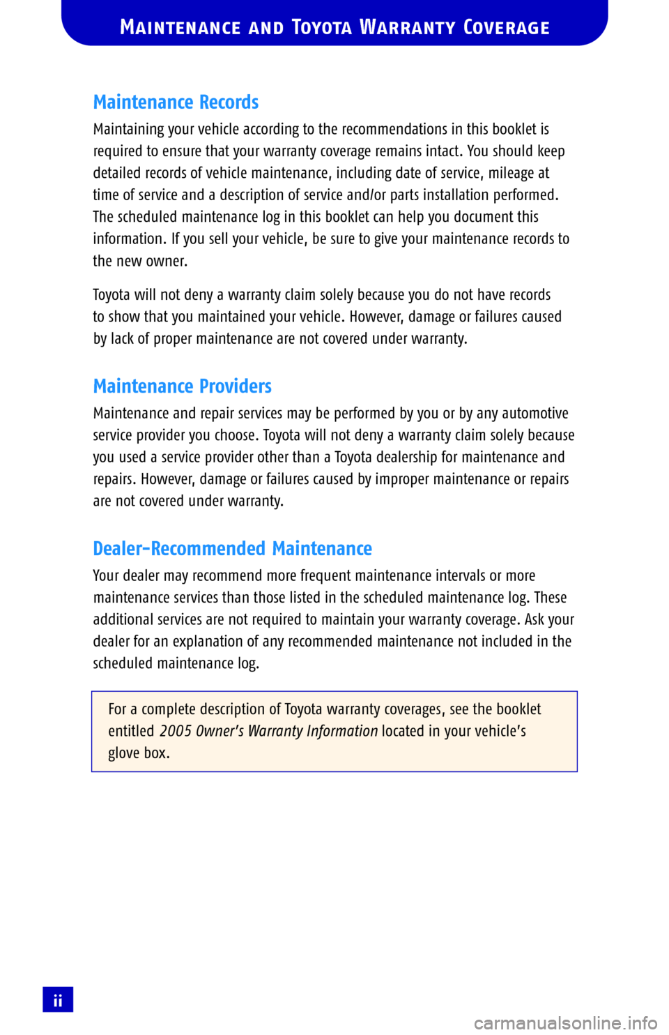 TOYOTA ECHO 2005 1.G Scheduled Maintenance Guide ii
Maintenance Records
Maintaining your vehicle according to the recommendations in this booklet is
required to ensure that your warranty coverage remains intact. You should keep
detailed records of v