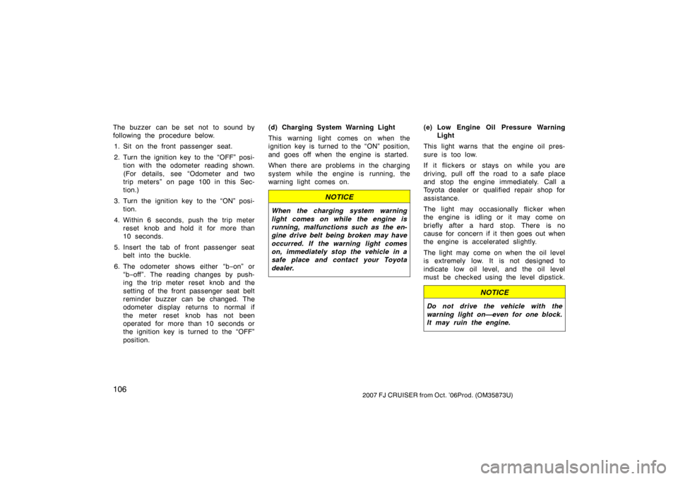 TOYOTA FJ CRUISER 2007 1.G Owners Manual 1062007 FJ CRUISER from Oct. ’06Prod. (OM35873U)
The buzzer can be set not to sound by
following the procedure below.1. Sit on the front passenger seat.
2. Turn the ignition key to the “OFF” pos