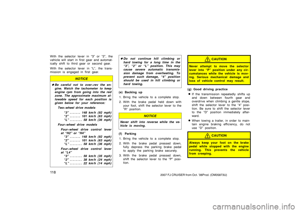 TOYOTA FJ CRUISER 2007 1.G Owners Manual 11 82007 FJ CRUISER from Oct. ’06Prod. (OM35873U)
With the selector lever in “3” or “2”, the
vehicle will start in first gear and automat-
ically shift to third gear or  second gear.
With th