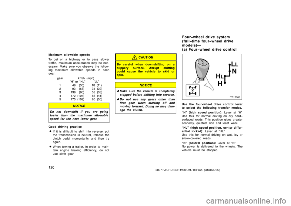 TOYOTA FJ CRUISER 2007 1.G Owners Manual 1202007 FJ CRUISER from Oct. ’06Prod. (OM35873U)
Maximum allowable speeds
To get on a highway or to pass slower
traffic, maximum acceleration may  be nec-
essary. Make sure you observe the follow-
i