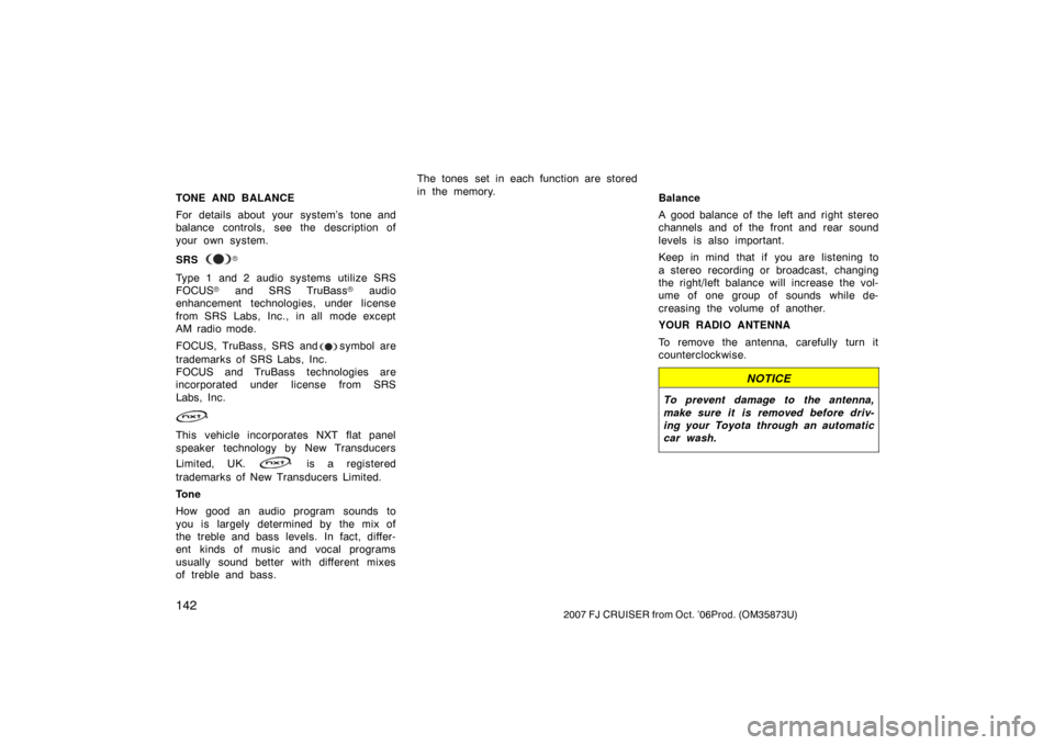 TOYOTA FJ CRUISER 2007 1.G Owners Manual 1422007 FJ CRUISER from Oct. ’06Prod. (OM35873U)
TONE AND BALANCE
For details about your system’s tone and
balance controls, see the description of
your own system.
SRS

Type 1 and 2 audio system