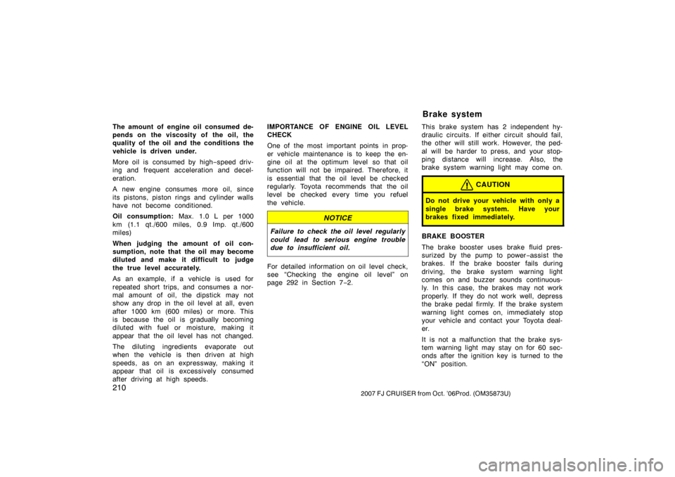 TOYOTA FJ CRUISER 2007 1.G User Guide 2102007 FJ CRUISER from Oct. ’06Prod. (OM35873U)
The amount of engine oil consumed de-
pends on the viscosity of the oil, the
quality of the oil and the conditions the
vehicle is driven under.
More 