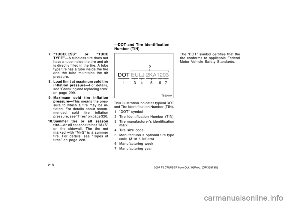 TOYOTA FJ CRUISER 2007 1.G Owners Manual 2182007 FJ CRUISER from Oct. ’06Prod. (OM35873U)
7. “TUBELESS” or “TUBETYPE”— A tubeless tire does not
have a tube inside the tire and air
is directly filled in the tire. A tube
type tire 
