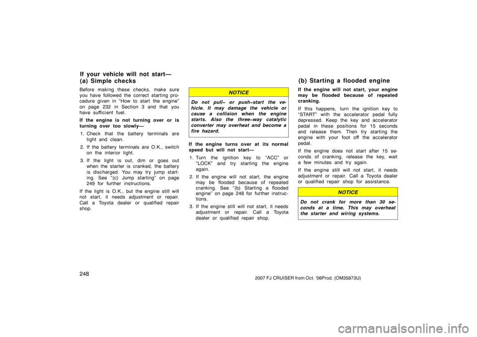 TOYOTA FJ CRUISER 2007 1.G Owners Manual 2482007 FJ CRUISER from Oct. ’06Prod. (OM35873U)
Before making these checks, make sure
you have followed the correct starting pro-
cedure given in “How to start  the engine”
on page 232 in Secti