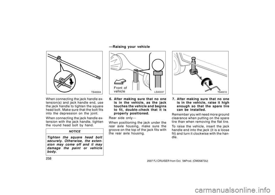 TOYOTA FJ CRUISER 2007 1.G Owners Manual 2582007 FJ CRUISER from Oct. ’06Prod. (OM35873U)
TS40004
When connecting the jack handle ex-
tension(s) and jack handle end, use
the jack handle to tighten the square
head bolt. Make sure that the b TOYOTA FJ CRUISER 2007 1.G Owners Manual 2582007 FJ CRUISER from Oct. ’06Prod. (OM35873U)
TS40004
When connecting the jack handle ex-
tension(s) and jack handle end, use
the jack handle to tighten the square
head bolt. Make sure that the b