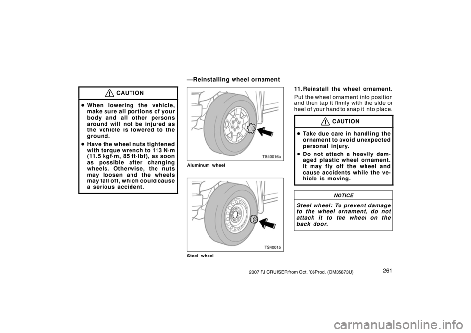 TOYOTA FJ CRUISER 2007 1.G Owners Manual 2612007 FJ CRUISER from Oct. ’06Prod. (OM35873U)
CAUTION
When lowering the vehicle,
make sure all portions of your
body and all other persons
around will not be injured as
the vehicle is lowered to
