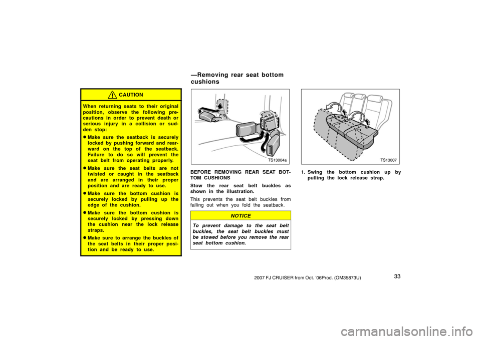 TOYOTA FJ CRUISER 2007 1.G Service Manual 332007 FJ CRUISER from Oct. ’06Prod. (OM35873U)
CAUTION
When returning seats to their original
position, observe the following pre-
cautions in order to prevent death or
serious injury in a collisio