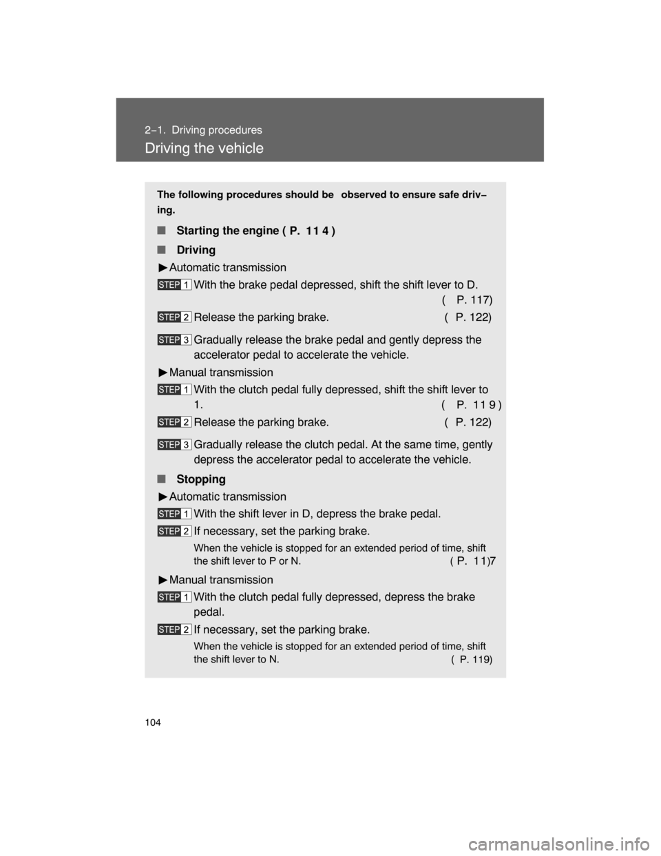 TOYOTA FJ CRUISER 2008 1.G Owners Manual 104
2−1. Driving procedures
Driving the vehicle
The following procedures should be  observed to ensure safe driv�
ing.
 Starting the engine (
P. 114)
 Driving
Automatic transmission
With the brake
