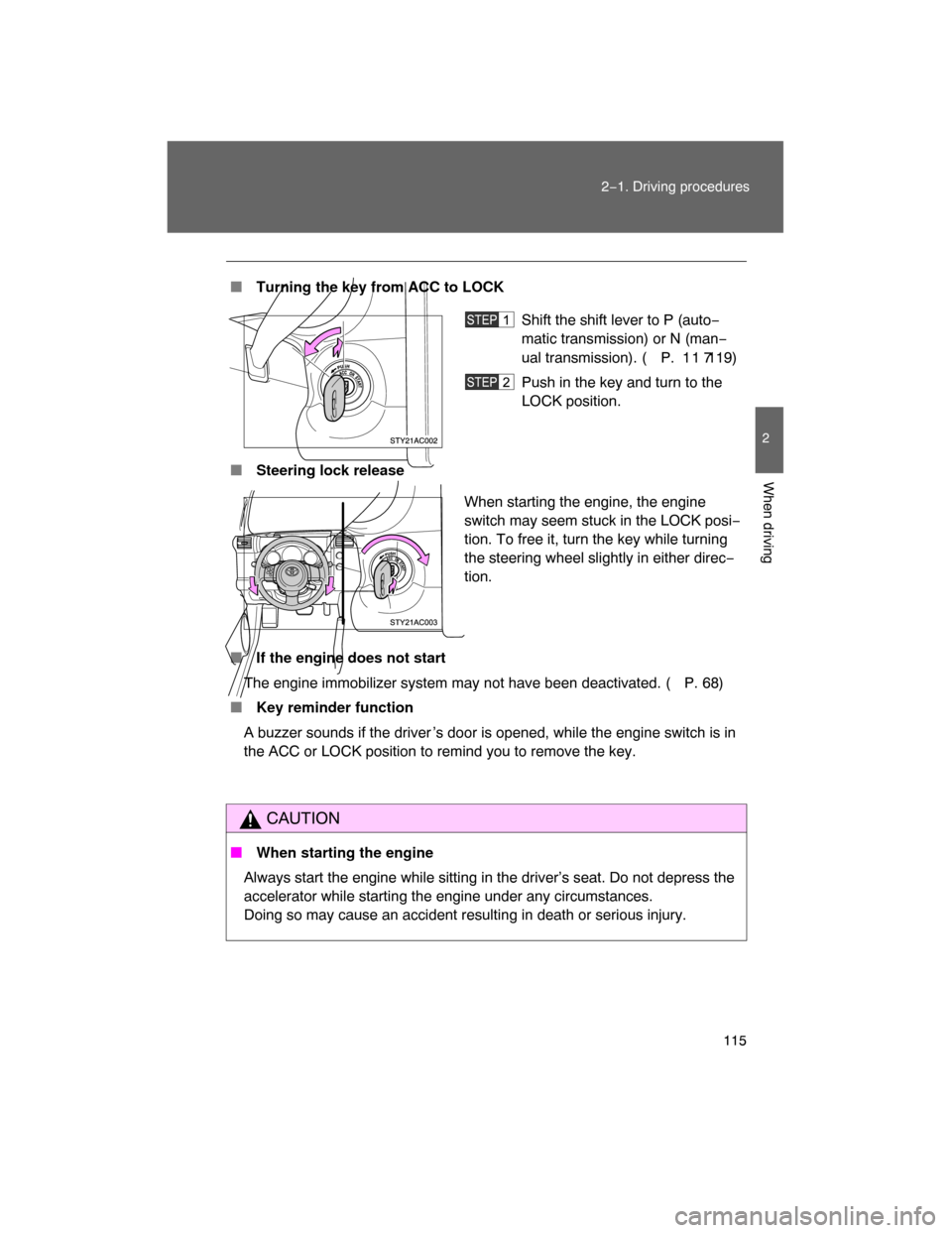 TOYOTA FJ CRUISER 2008 1.G Owners Manual 115
2−1. Driving procedures
2
When driving
 Turning the key from ACC to LOCK
 Steering lock release
 If the engine does not start
The engine immobilizer system may not have been deactivated. ( P.