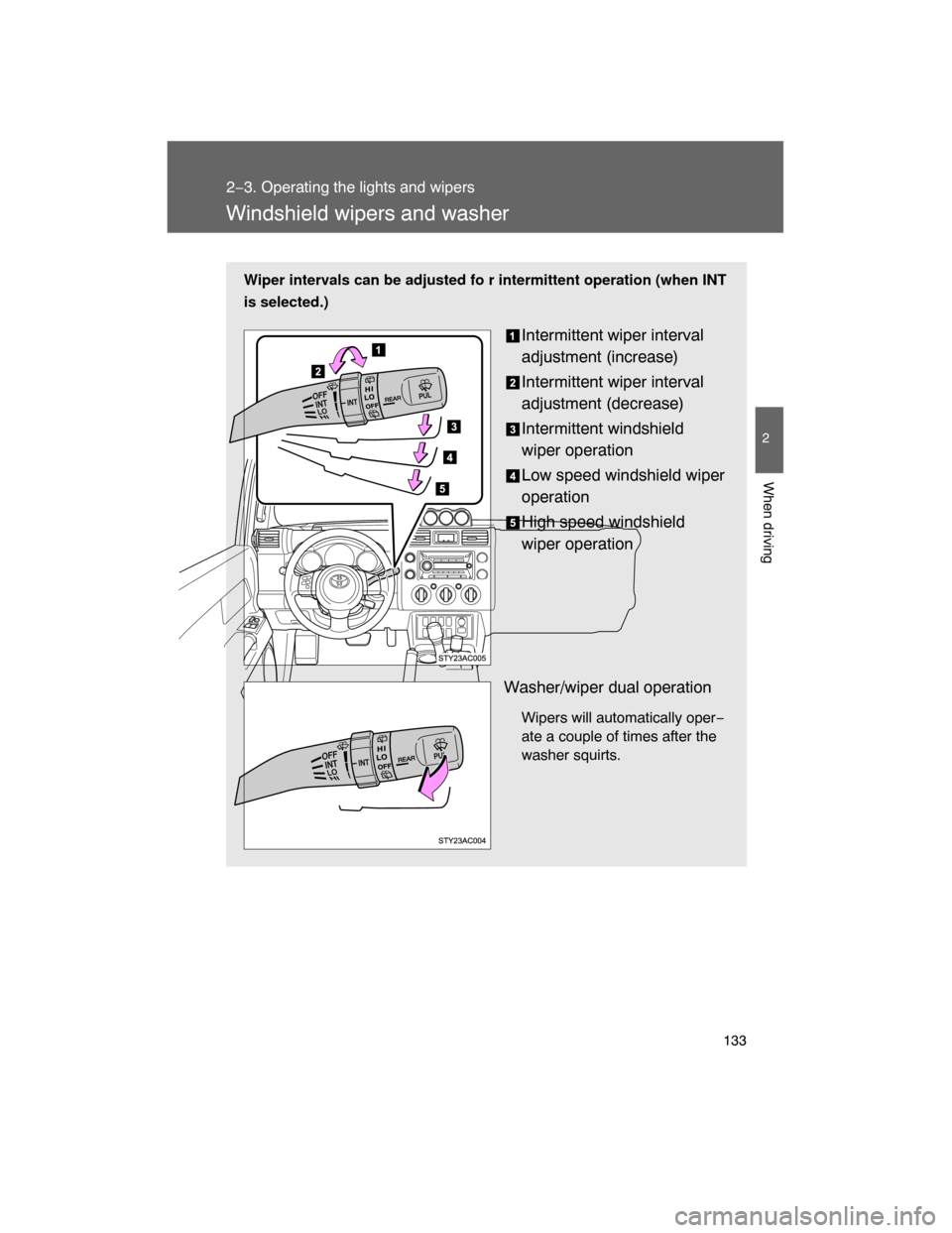 TOYOTA FJ CRUISER 2008 1.G Owners Manual 133
2−3. Operating the lights and wipers
2
When driving
Windshield wipers and washer
Wiper intervals can be adjusted fo r intermittent operation (when INT
is selected.)
Intermittent wiper interval
a