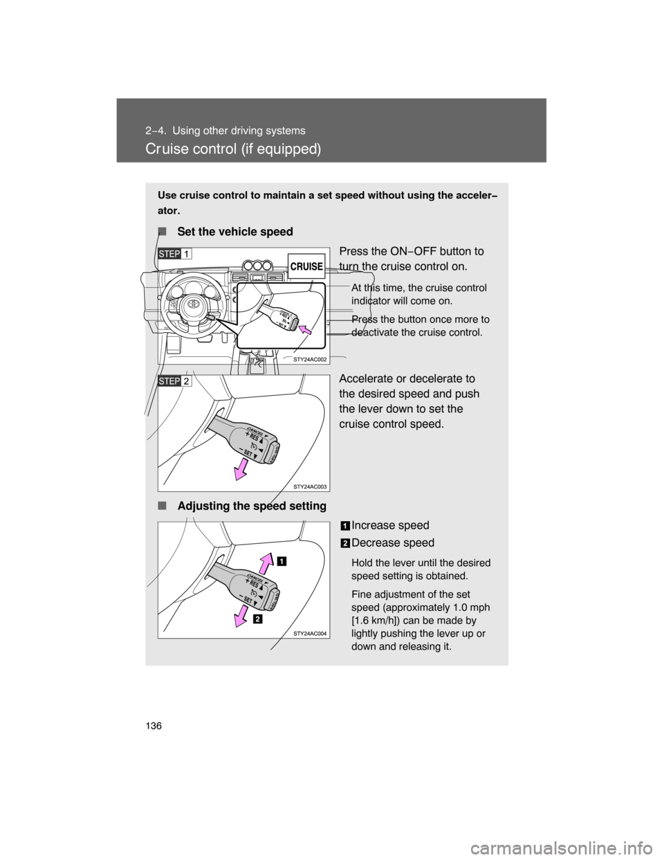 TOYOTA FJ CRUISER 2008 1.G Owners Manual 136
2−4. Using other driving systems
Cr uise control (if equipped)
Use cruise control to maintain a set speed without using the acceler�
ator.
 Set the vehicle speed
Press the ON−OFF button to
tu