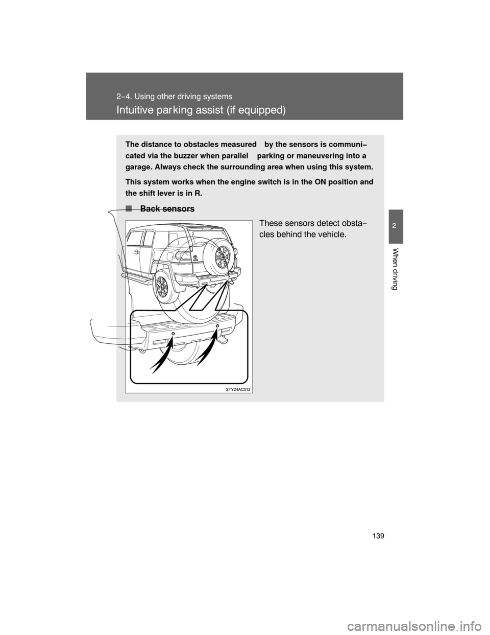 TOYOTA FJ CRUISER 2008 1.G Owners Manual 139
2−4. Using other driving systems
2
When driving
Intuitive par king assist (if equipped)
The distance to obstacles measured  by the sensors is communi�
cated via the buzzer when parallel  parking