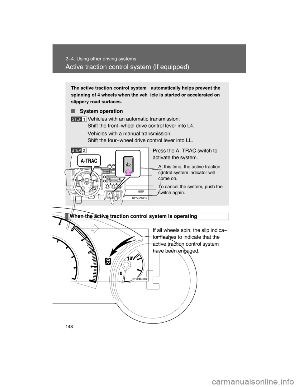 TOYOTA FJ CRUISER 2008 1.G Owners Manual 148
2−4. Using other driving systems
Active traction control system (if equipped)
When the active traction control system is operating
If all wheels spin, the slip indica−
tor flashes to indicate 