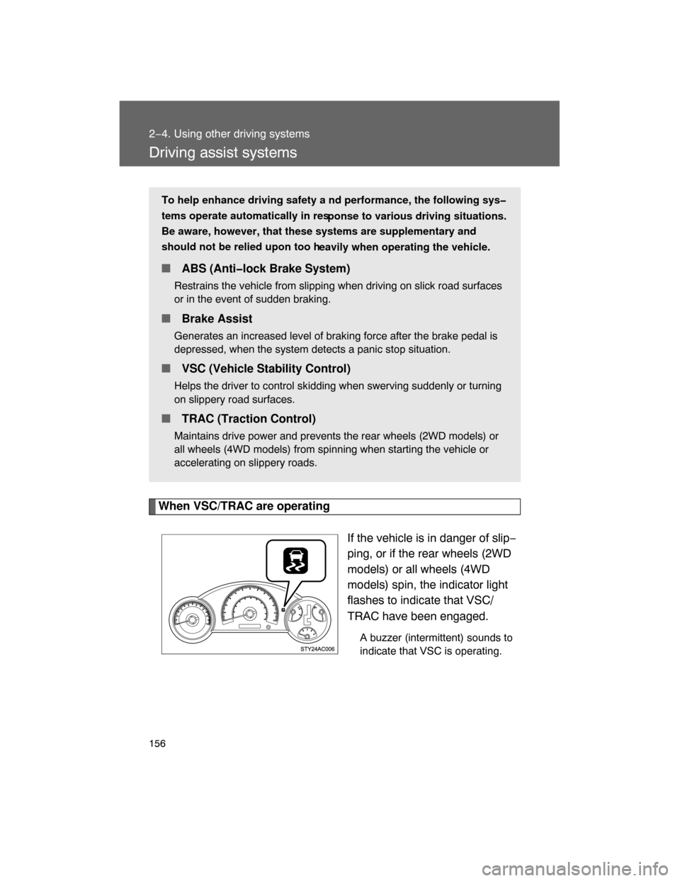 TOYOTA FJ CRUISER 2008 1.G Owners Manual 156
2−4. Using other driving systems
Driving assist systems
When VSC/TRAC are operating
If the vehicle is in danger of slip−
ping, or if the rear wheels (2WD
models) or all wheels (4WD
models) spi