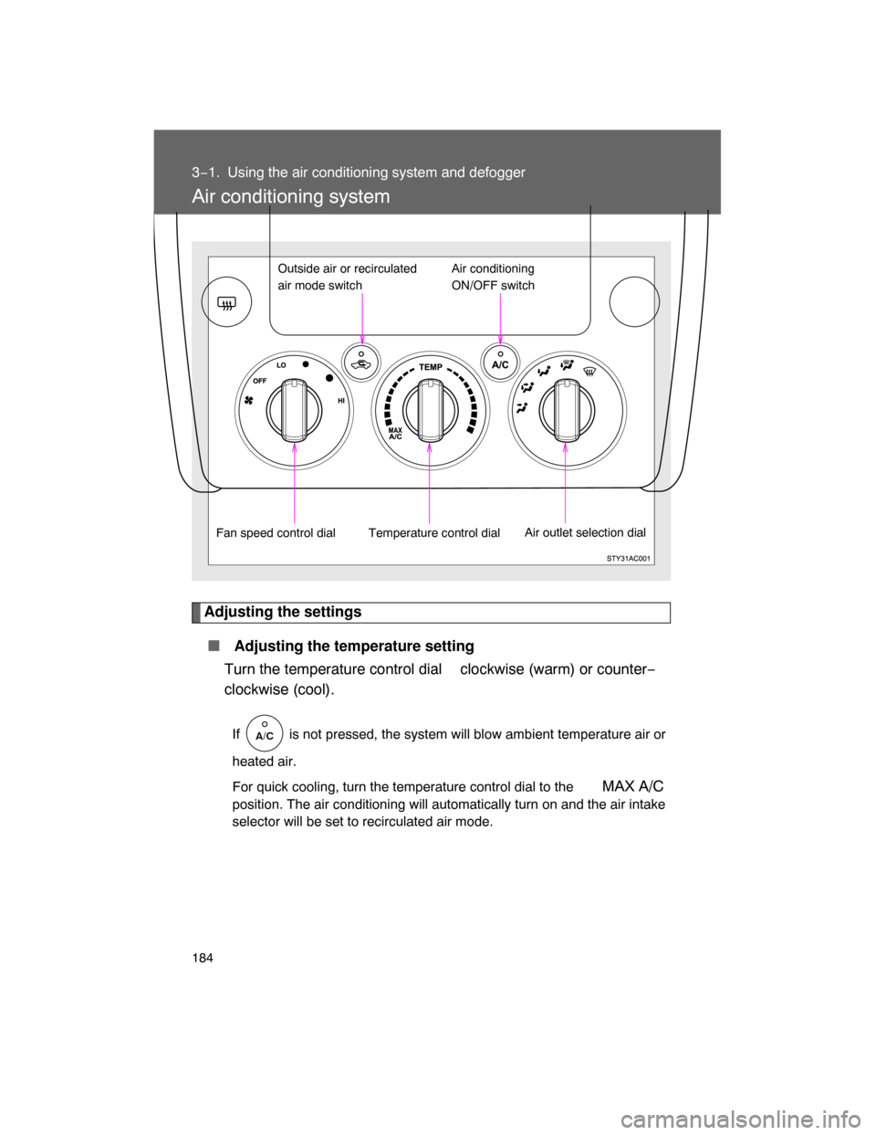 TOYOTA FJ CRUISER 2008 1.G Owners Manual 184
3−1. Using the air conditioning system and defogger
Air conditioning system
Adjusting the settings
 Adjusting the temperature setting
Turn the temperature control dial  clockwise (warm) or coun