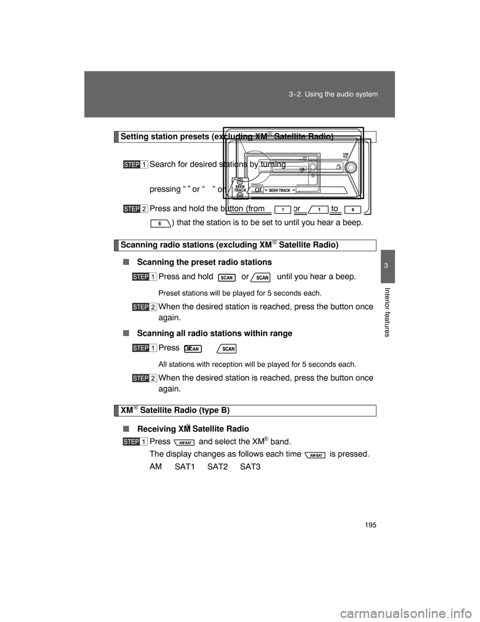 TOYOTA FJ CRUISER 2008 1.G Owners Manual 195
3−2. Using the audio system
3
Interior features
Setting station presets (excluding XM® Satellite Radio)
Search for desired stations by turning   or   or
pressing “
 ” or “
” on   or  .
