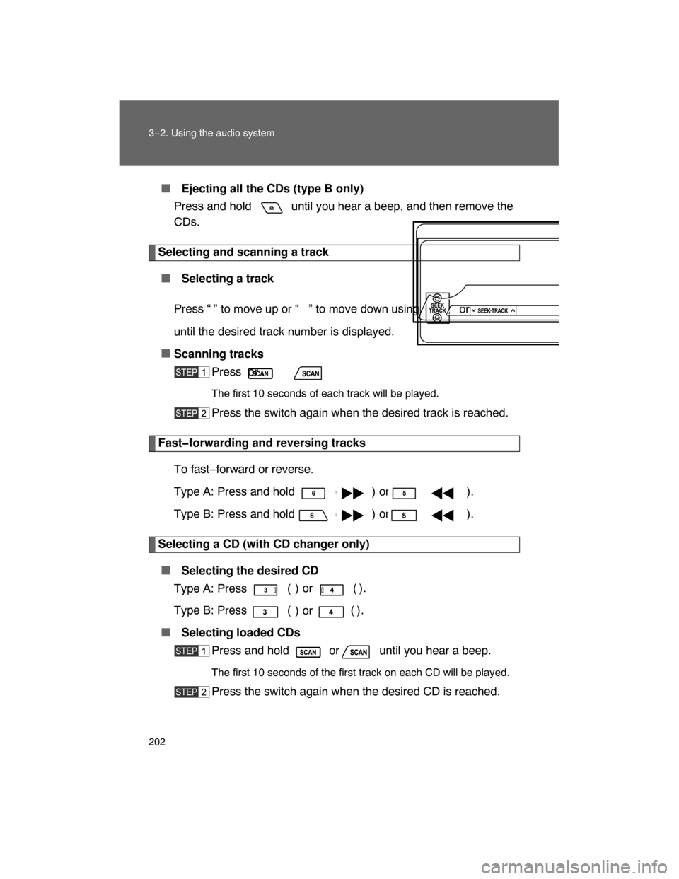 TOYOTA FJ CRUISER 2008 1.G Owners Manual 202 3−2. Using the audio system
 Ejecting all the CDs (type B only)
Press and hold   until you hear a beep, and then remove the
CDs.
Selecting and scanning a track
 Selecting a track
Press “
 