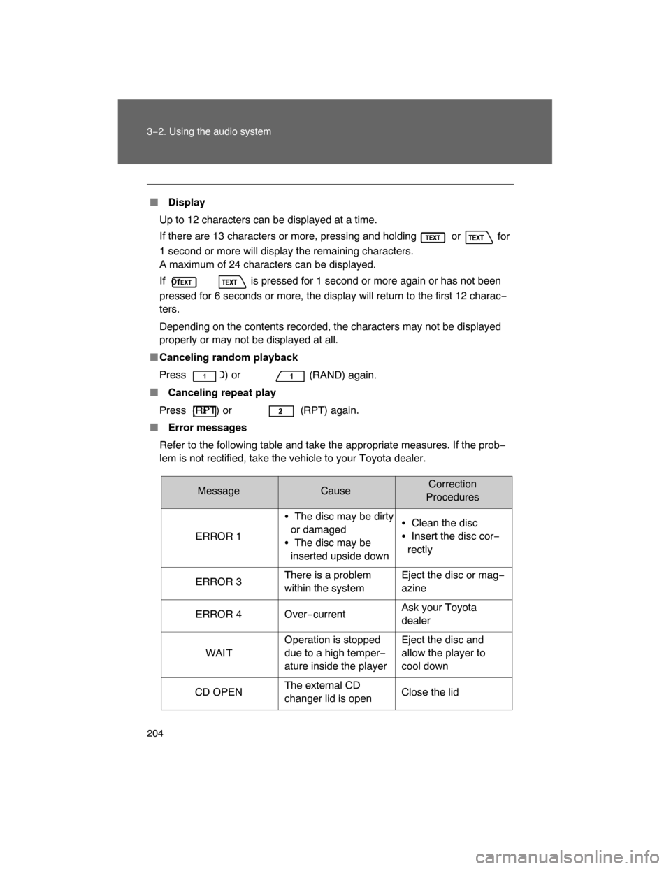 TOYOTA FJ CRUISER 2008 1.G Owners Manual 204 3−2. Using the audio system
 Display
Up to 12 characters can be displayed at a time.
If there are 13 characters or more, pressing and holding  or
 for
1 second or more will display the remainin