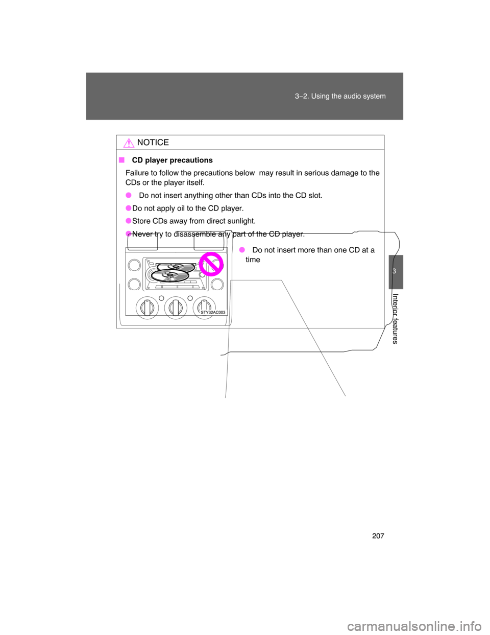 TOYOTA FJ CRUISER 2008 1.G Owners Manual 207
3−2. Using the audio system
3
Interior features
NOTICE
 CD player precautions
Failure to follow the precautions below  may result in serious damage to the
CDs or the player itself.
 Do not ins