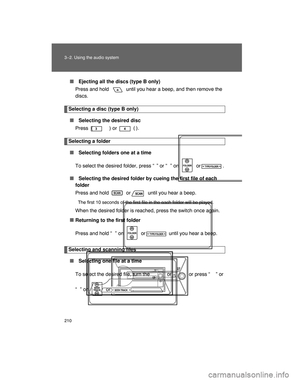 TOYOTA FJ CRUISER 2008 1.G Owners Manual 210 3−2. Using the audio system
 Ejecting all the discs (type B only)
Press and hold   until you hear a beep, and then remove the
discs.
Selecting a disc (type B only)
 Selecting the desired disc
