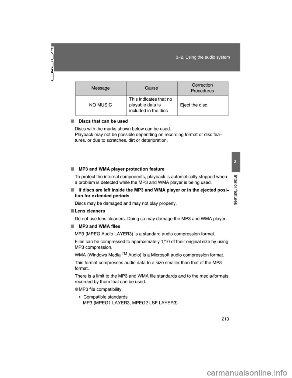 TOYOTA FJ CRUISER 2008 1.G Owners Manual 213
3−2. Using the audio system
3
Interior features
 Discs that can be used
Discs with the marks shown below can be used.
Playback may not be possible depending on recording format or disc fea−
t