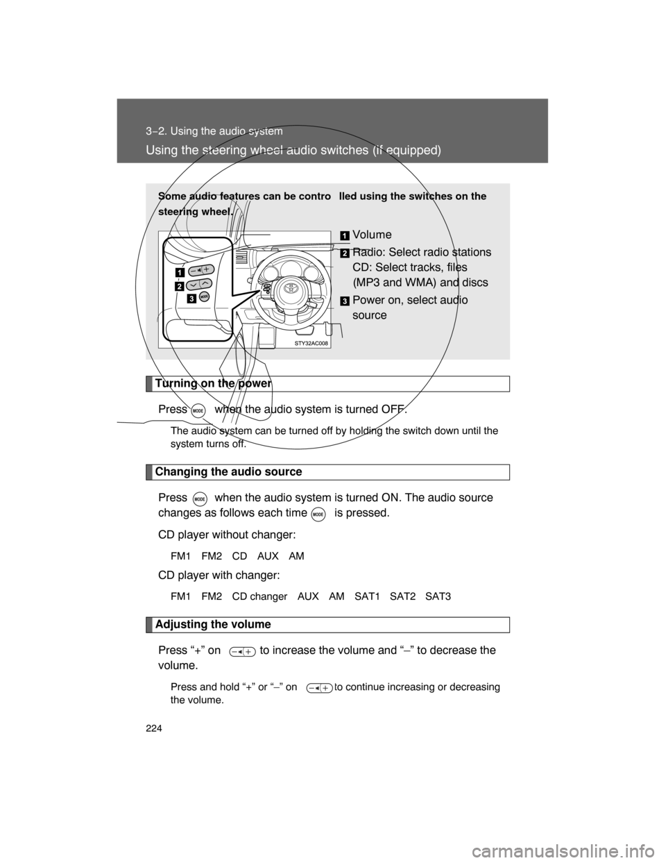TOYOTA FJ CRUISER 2008 1.G Owners Manual 224
3−2. Using the audio system
Using the steering wheel audio switches (if equipped)
Turning on the power
Press   when the audio system is turned OFF.
The audio system can be turned off by holding 